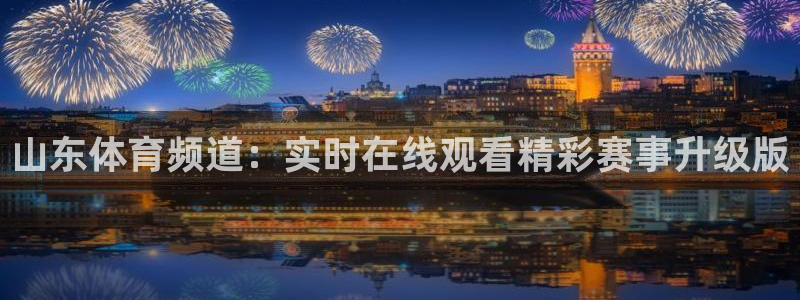 nba比赛jrs直播：山东体育频道：实时在线观看精彩赛事升级版